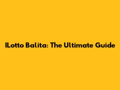 ILotto Balita: The Ultimate Guide