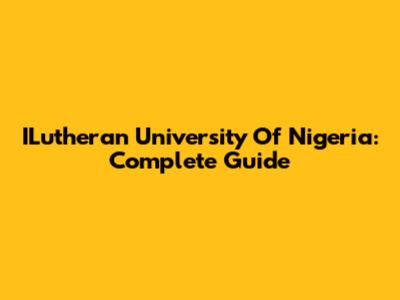ILutheran University Of Nigeria: Complete Guide