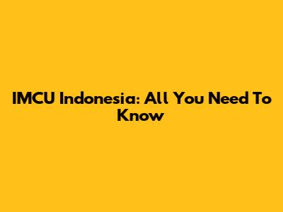 IMCU Indonesia: All You Need To Know