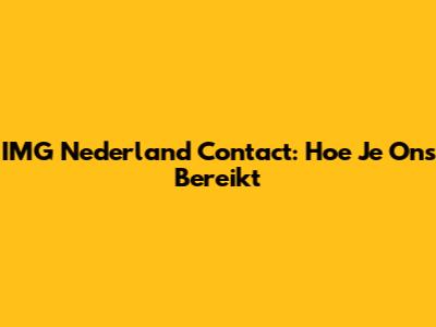 IMG Nederland Contact: Hoe Je Ons Bereikt