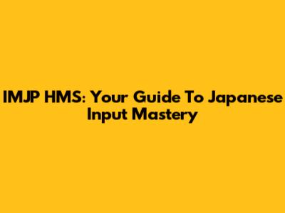 IMJP HMS: Your Guide To Japanese Input Mastery