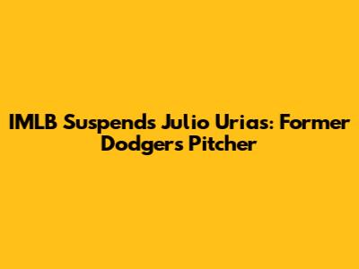 IMLB Suspends Julio Urias: Former Dodgers Pitcher