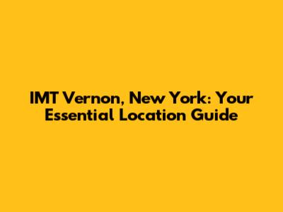 IMT Vernon, New York: Your Essential Location Guide