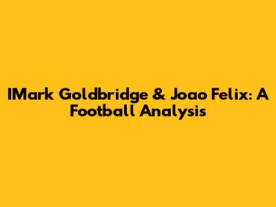 IMark Goldbridge & Joao Felix: A Football Analysis