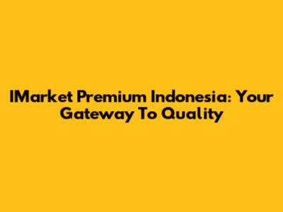 IMarket Premium Indonesia: Your Gateway To Quality
