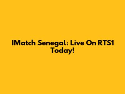 IMatch Senegal: Live On RTS1 Today!