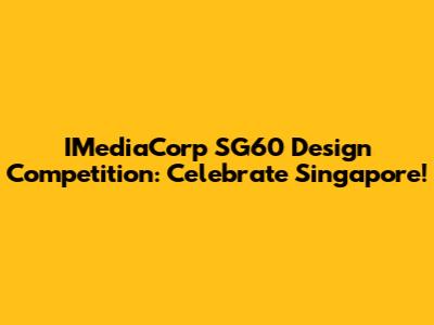 IMediaCorp SG60 Design Competition: Celebrate Singapore!