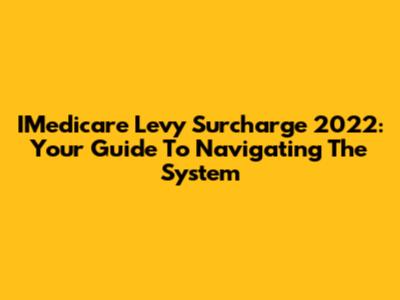 IMedicare Levy Surcharge 2022: Your Guide To Navigating The System