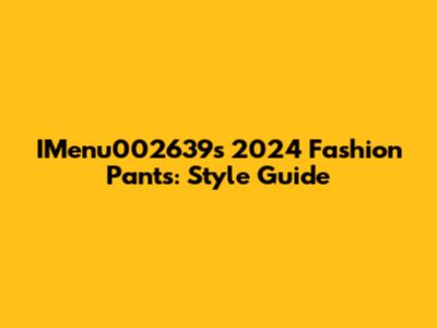 IMenu002639's 2024 Fashion Pants: Style Guide