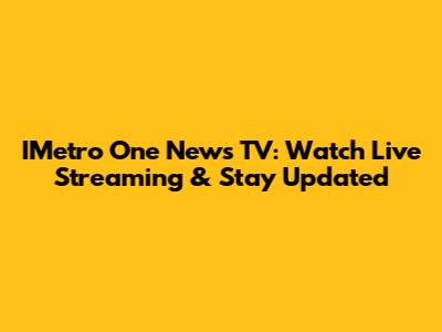 IMetro One News TV: Watch Live Streaming & Stay Updated
