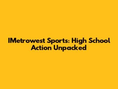 IMetrowest Sports: High School Action Unpacked