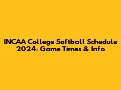 INCAA College Softball Schedule 2024: Game Times & Info