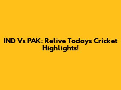 IND Vs PAK: Relive Today's Cricket Highlights!