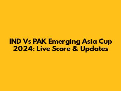 IND Vs PAK Emerging Asia Cup 2024: Live Score & Updates