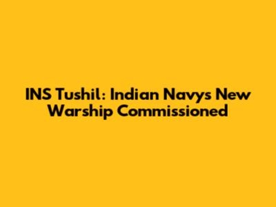 INS Tushil: Indian Navy's New Warship Commissioned