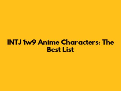 INTJ 1w9 Anime Characters: The Best List