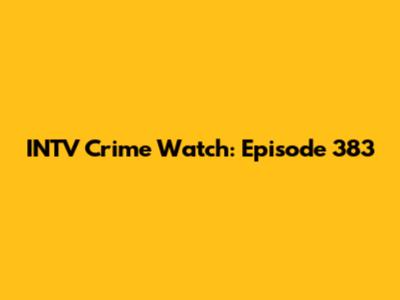 INTV Crime Watch: Episode 383