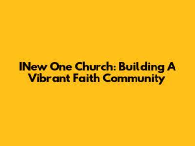 INew One Church: Building A Vibrant Faith Community