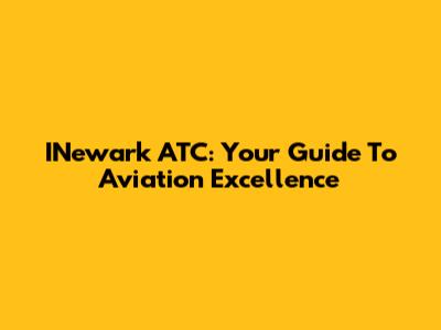 INewark ATC: Your Guide To Aviation Excellence