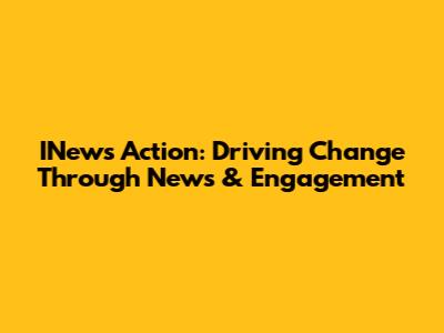 INews Action: Driving Change Through News & Engagement