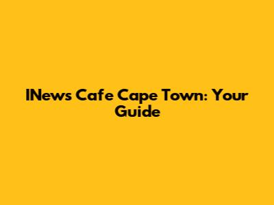 INews Cafe Cape Town: Your Guide