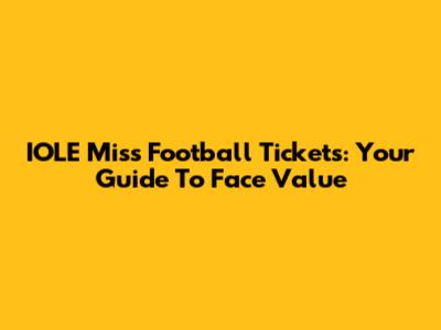 IOLE Miss Football Tickets: Your Guide To Face Value