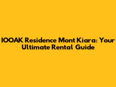 IOOAK Residence Mont Kiara: Your Ultimate Rental Guide