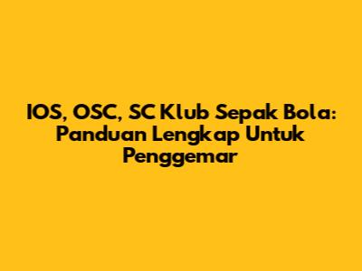 IOS, OSC, SC Klub Sepak Bola: Panduan Lengkap Untuk Penggemar