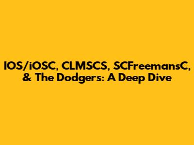 IOS/iOSC, CLMSCS, SCFreemansC, & The Dodgers: A Deep Dive