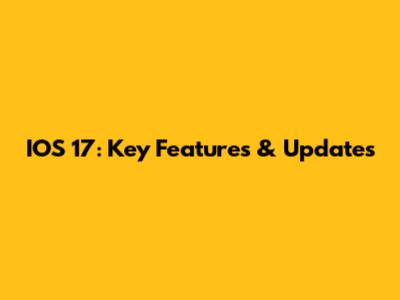 IOS 17: Key Features & Updates