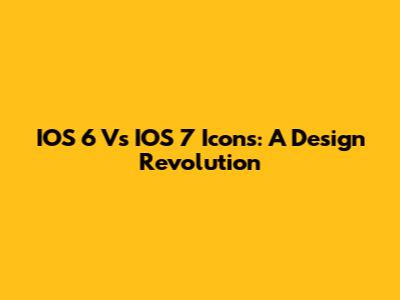 IOS 6 Vs IOS 7 Icons: A Design Revolution