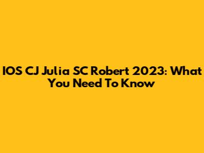 IOS CJ Julia SC Robert 2023: What You Need To Know