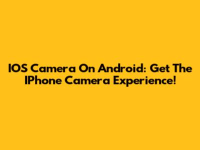 IOS Camera On Android: Get The IPhone Camera Experience!