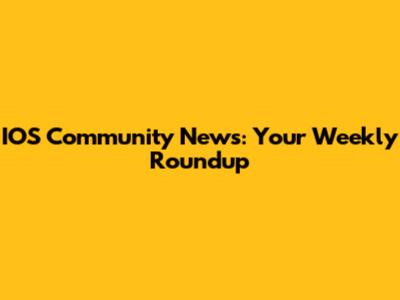 IOS Community News: Your Weekly Roundup