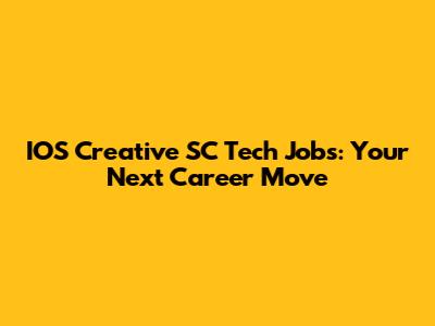 IOS Creative SC Tech Jobs: Your Next Career Move