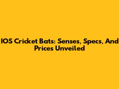 IOS Cricket Bats: Senses, Specs, And Prices Unveiled