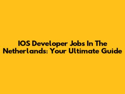 IOS Developer Jobs In The Netherlands: Your Ultimate Guide