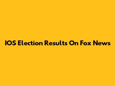 IOS Election Results On Fox News