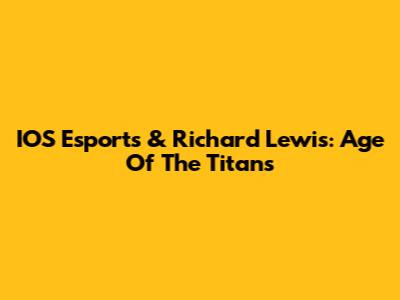 IOS Esports & Richard Lewis: Age Of The Titans