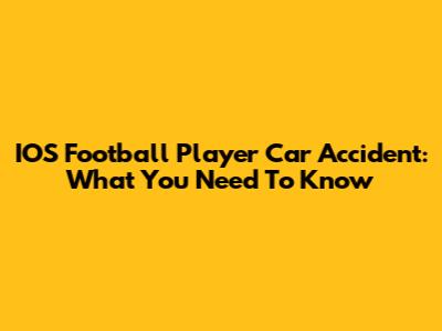 IOS Football Player Car Accident: What You Need To Know