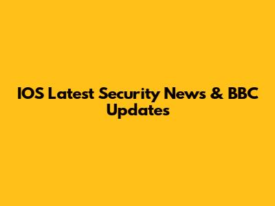 IOS Latest Security News & BBC Updates