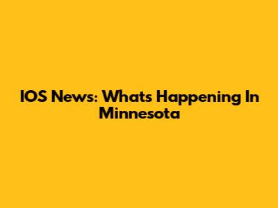 IOS News: What's Happening In Minnesota
