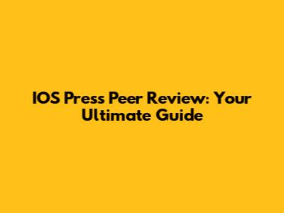 IOS Press Peer Review: Your Ultimate Guide