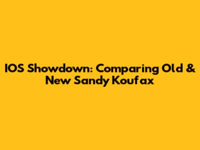 IOS Showdown: Comparing Old & New Sandy Koufax