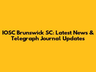 IOSC Brunswick SC: Latest News & Telegraph Journal Updates