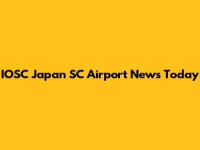 IOSC Japan SC Airport News Today