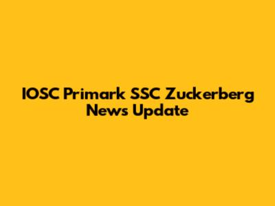 IOSC Primark SSC Zuckerberg News Update