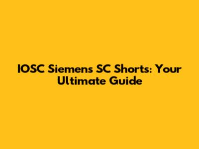 IOSC Siemens SC Shorts: Your Ultimate Guide
