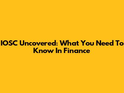 IOSC Uncovered: What You Need To Know In Finance