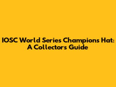 IOSC World Series Champions Hat: A Collector's Guide